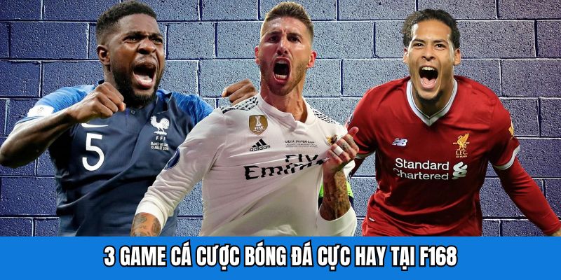 Top 3 game cá cược bóng đá cực hay tại F168