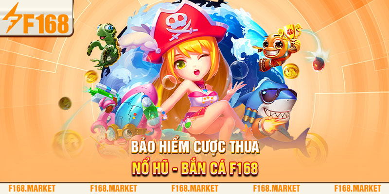 Bảo hiểm cược thua nổ hũ - bắn cá F168 hoàn tiền đến 18.888K