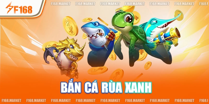 Bắn Cá Rùa Xanh - Thế Giới Săn Thưởng Đỉnh Cao Tại F168