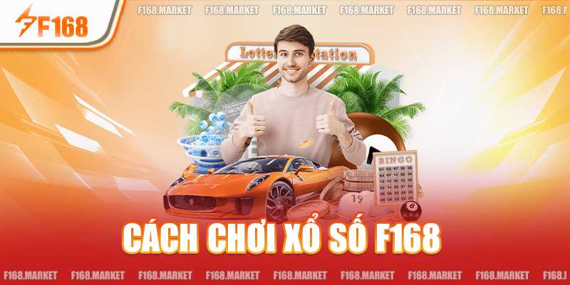 Cách Chơi Xổ Số F168 Đầy Đủ Nhất Dành Cho Người Mới