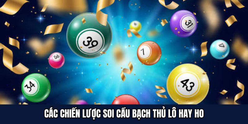 Các chiến lược soi cầu bạch thủ lô hay ho