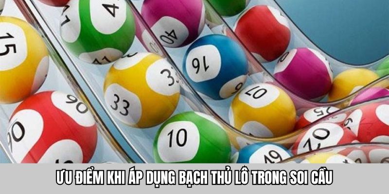 Ưu điểm khi áp dụng bạch thủ lô trong soi cầu