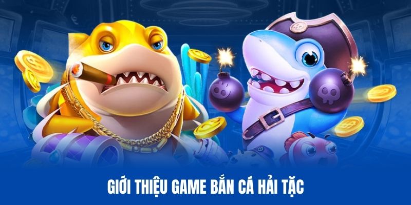 Tổng quan thông tin cần nắm về game bắn cá Hải Tặc
