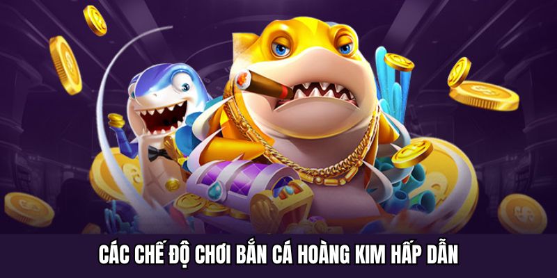 Các chế độ chơi bắn cá hoàng kim hấp dẫn