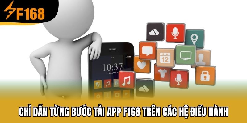 Chỉ dẫn từng bước tải app F168 trên các hệ điều hành