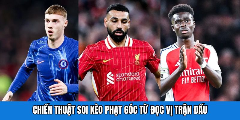 Chiến thuật soi kèo phạt góc từ đọc vị trận đấu