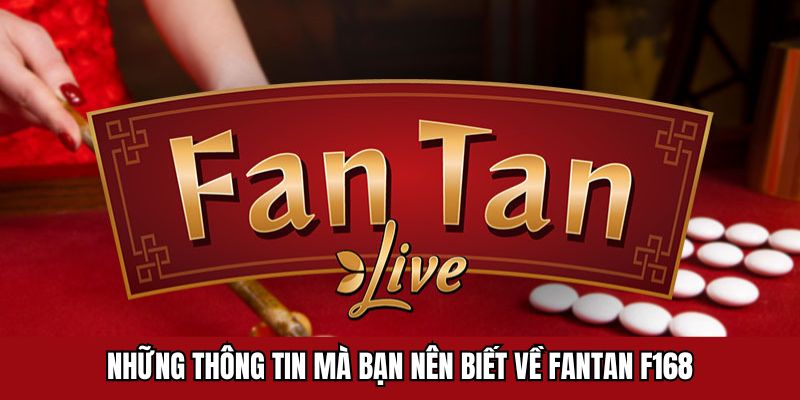 Những thông tin mà bạn nên biết về Fantan F168