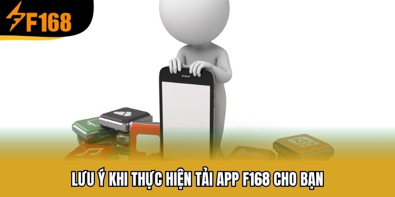 Lưu ý khi thực hiện tải app F168 cho bạn