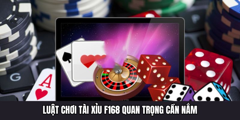 Luật chơi tài xỉu F168 quan trọng cần nắm